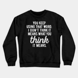 You keep using that word Crewneck Sweatshirt